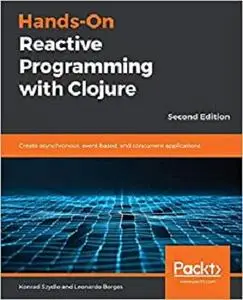 Hands-On Reactive Programming with Clojure: Create asynchronous, event-based, and concurrent applications