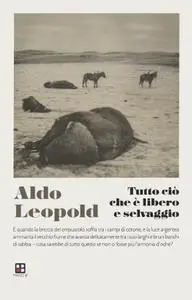 Aldo Leopold - Tutto ciò che è libero e selvaggio