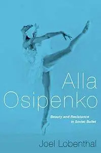 Alla Osipenko: Beauty and Resistance in Soviet Ballet (Repost)