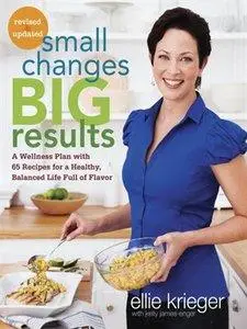 Small Changes, Big Results: A Wellness Plan with 65 Recipes for a Healthy, Balanced Life Full of Flavor, Revised and U (Repost)