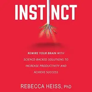 Instinct: Rewire Your Brain with Science-Backed Solutions to Increase Productivity and Achieve Success [Audiobook]