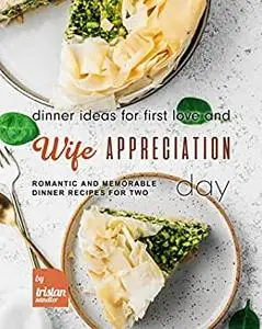 Dinner Ideas for First Love and Wife Appreciation Day: Romantic and Memorable Dinner Recipes for Two