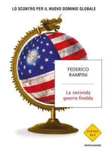 Federico Rampini - La seconda guerra fredda. Lo scontro per il nuovo dominio globale