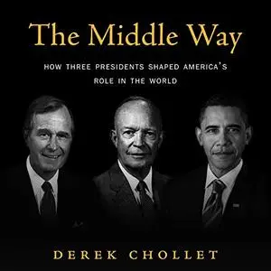 The Middle Way: How Three Presidents Shaped America’s Role in the World [Audiobook] (Repost)