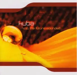 Kuba - How The Future Sounded (2008) (Repost)