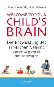 Welcome to your Child's Brain: Die Entwicklung des kindlichen Gehirns von der Zeugung bis zum Reifezeugnis (Repost)