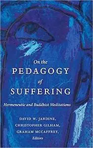 On the Pedagogy of Suffering: Hermeneutic and Buddhist Meditations