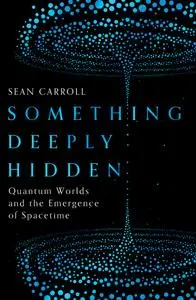 Something Deeply Hidden: Quantum Worlds and the Emergence of Spacetime