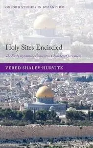 Holy Sites Encircled: The Early Byzantine Concentric Churches of Jerusalem