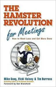 The Hamster Revolution for Meetings: How to Meet Less and Get More Done