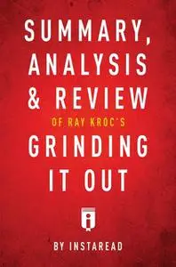 «Summary, Analysis & Review of Ray Kroc's Grinding It Out with Robert Anderson by Instaread» by Instaread