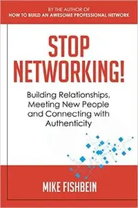 Mike Fishbein - Stop Networking! Relationship Building, Meeting New People and Connecting with Authenticity