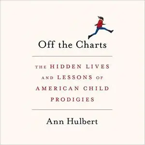 Off the Charts: The Hidden Lives and Lessons of American Child Prodigies [Audiobook]