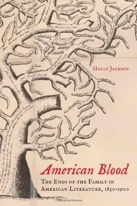 American Blood The Ends of the Family in American Literature, 1850 1900