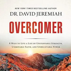 Overcomer: 8 Ways to Live a Life of Unstoppable Strength, Unmovable Faith, and Unbelievable Power [Audiobook]