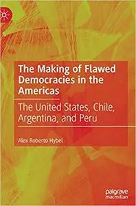 The Making of Flawed Democracies in the Americas: The United States, Chile, Argentina, and Peru