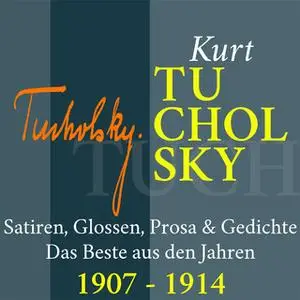 «Kurt Tucholsky: Satiren, Glossen, Prosa und Gedichte - 1907-1914» by Kurt Tucholsky