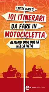 Davide Malesi - 101 itinerari da fare in motocicletta almeno una volta nella vita