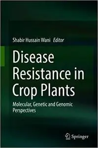 Disease Resistance in Crop Plants: Molecular, Genetic and Genomic Perspectives