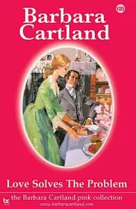 «120. Love Solves the Problem» by Barbara Cartland