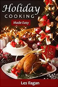 Holiday Cooking Made Easy: Thanksgiving and Christmas Recipes for Beginners