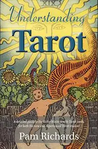 Understanding Tarot: A detailed guide to the Rider-Waite tarot cards, for both the new and experienced tarot student and reader