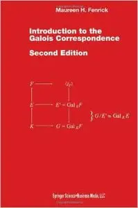 Introduction to the Galois Correspondence by Maureen H. Fenrick