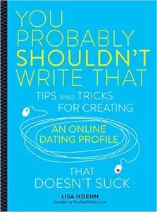 You Probably Shouldn't Write That: Tips and Tricks for Creating an Online Dating Profile That Doesn't Suck