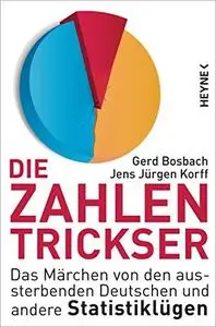 Die Zahlentrickser: Das Märchen von den aussterbenden Deutschen und andere Statistiklügen