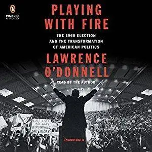 Playing with Fire: The 1968 Election and the Transformation of American Politics [Audiobook]