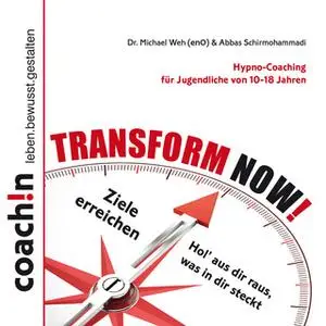 «Transform now! - Ziele erreichen: Hol raus, was in dir steckt» by Dr. Michael Weh