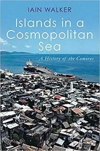 Islands in a Cosmopolitan Sea: A History of the Comoros