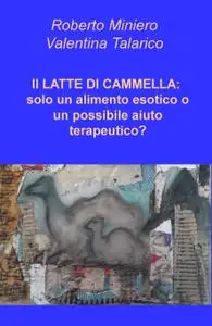 Il LATTE DI CAMMELLA: solo un alimento esotico o un possibile aiuto terapeutico?