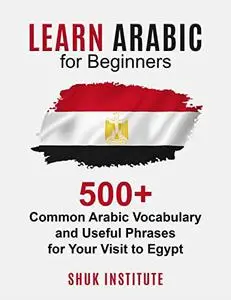 Learn Arabic for Beginners: 500+ Common Arabic Vocabulary and Useful Phrases for Your Visit to Egypt