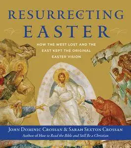 Resurrecting Easter: How the West Lost and the East Kept the Original Easter Vision