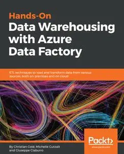Hands-On Data Warehousing with Azure Data Factory: ETL techniques to load and transform data from various sources, both...