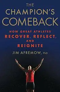 The Champion's Comeback: How Great Athletes Recover, Reflect, and Reignite