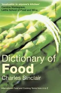 Dictionary of Food: International Food and Cooking Terms from A to Z by Charles Sinclair [Repost]