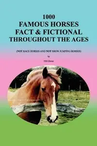 1000 Famous Horses Fact & Fictional Throughout the Ages: (Not Race Horses and Not Show Jumping Horses) (repost)