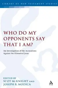 Who Do My Opponents Say That I Am?: An Investigation of the Accusations Against the Historical Jesus (Repost)