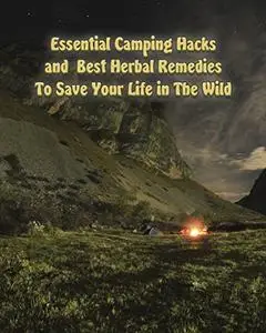 Essential Camping Hacks and Best Herbal Remedies To Save Your Life in The Wild