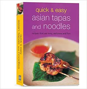 Quick & Easy Asian Tapas and Noodles: Recipes that are Easy, Delicious and Fun