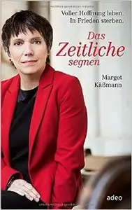 Margot Käßmann - Das Zeitliche segnen: Voller Hoffnung leben. In Frieden sterben.