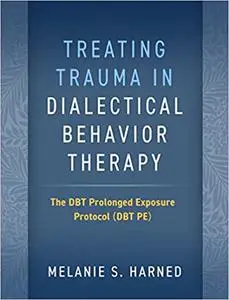 Treating Trauma in Dialectical Behavior Therapy: The DBT Prolonged Exposure Protocol