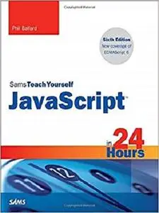 JavaScript in 24 Hours, Sams Teach Yourself (6th Edition)