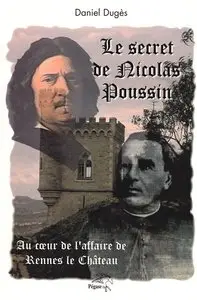 Daniel Dugès, "Le secret de Nicolas Poussin : Au coeur de l'affaire de Rennes-le-Château"