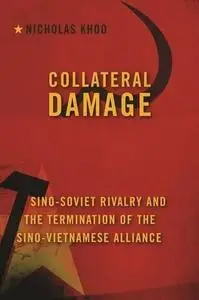 Collateral Damage: Sino-Soviet Rivalry and the Termination of the Sino-Vietnamese Alliance