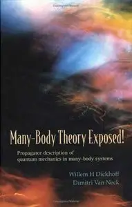 Many-Body Theory Exposed! Propagator Description of Quantum Mechanics in Many-Body Systems by Willem H. Dickhoff