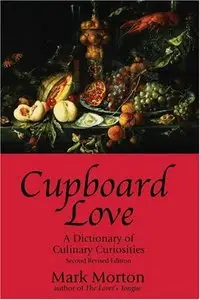 Cupboard Love, 2nd Ed.: A Dictionary of Culinary Curiosities