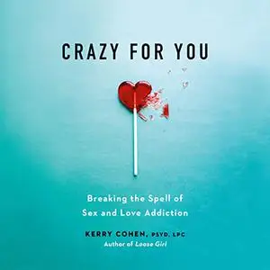 Crazy for You: Breaking the Spell of Sex and Love Addiction [Audiobook]